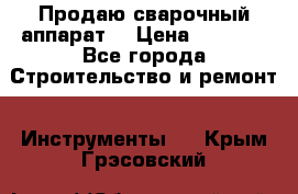 Продаю сварочный аппарат  › Цена ­ 2 500 - Все города Строительство и ремонт » Инструменты   . Крым,Грэсовский